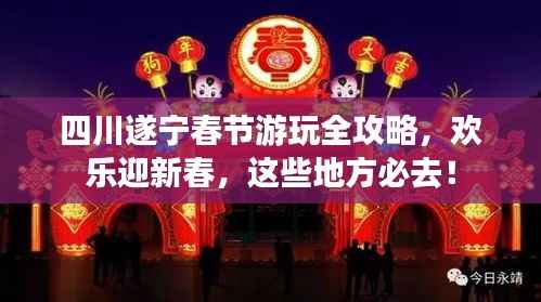 四川遂寧春節游玩全攻略，歡樂迎新春，這些地方必去！