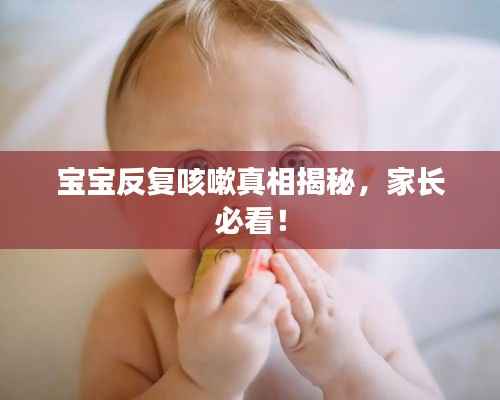 寶寶反復(fù)咳嗽真相揭秘，家長(zhǎng)必看！