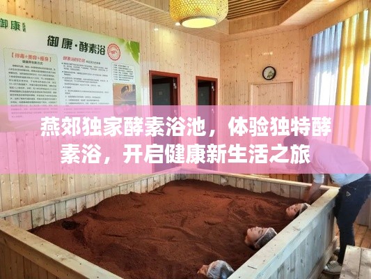 燕郊獨家酵素浴池，體驗獨特酵素浴，開啟健康新生活之旅