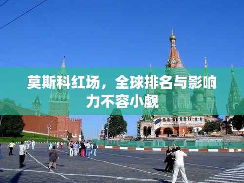 莫斯科紅場，全球排名與影響力不容小覷
