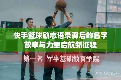 快手籃球勵志語錄背后的名字故事與力量啟航新征程