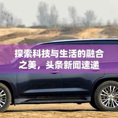 探索科技與生活的融合之美，頭條新聞速遞
