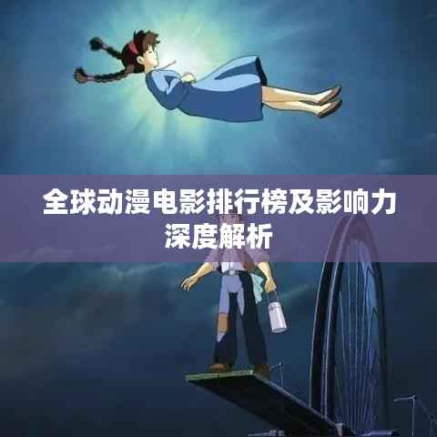 全球動漫電影排行榜及影響力深度解析