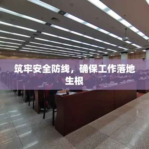 筑牢安全防線，確保工作落地生根