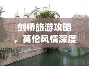 劍橋旅游攻略，英倫風情深度游，體驗純正英倫文化之旅