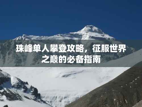 珠峰單人攀登攻略，征服世界之巔的必備指南
