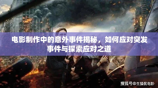 電影制作中的意外事件揭秘，如何應(yīng)對(duì)突發(fā)事件與探索應(yīng)對(duì)之道