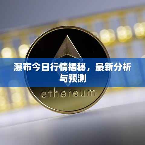 瀑布今日行情揭秘，最新分析與預測